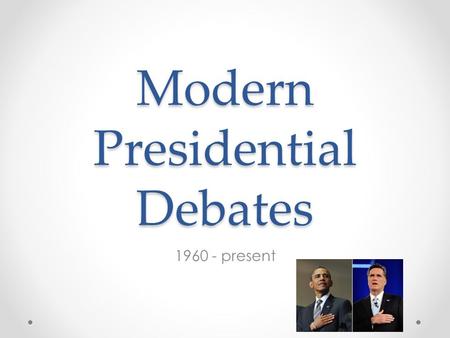 Modern Presidential Debates 1960 - present. Debate Generalizations Incumbents v. Challengers – Who usually wins? No Presidential Seal No “Hail to the.