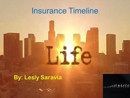 Insurance Timeline By: Lesly Saravia. Timeline 08/24/98- I was born 2008- 10 years old 2018- 20 years old 2028- 30 years old 2038- 40 years old 2048-