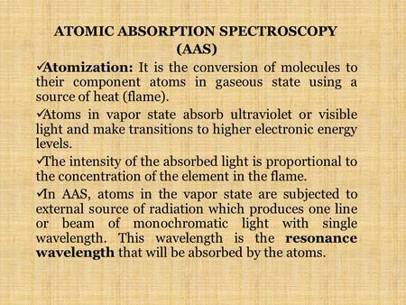 ATOMIC ABSORPTION SPECTROSCOPY (AAS) Atomization: It is the conversion of molecules to their component atoms in gaseous state using a source of heat (flame).