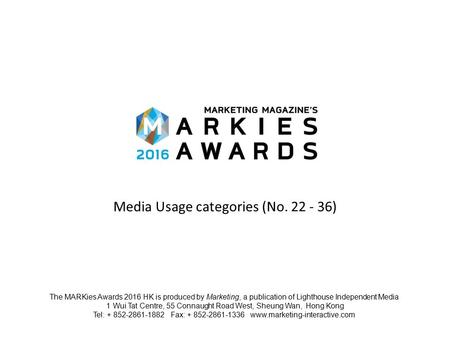 Media Usage categories (No. 22 - 36) The MARKies Awards 2016 HK is produced by Marketing, a publication of Lighthouse Independent Media 1 Wui Tat Centre,