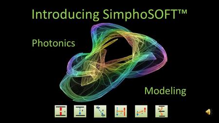 Introducing SimphoSOFT™ Photonics Modeling Applications LithographyNanotechLasersAmplifiers Biotech Photodynamics Laser Protection.