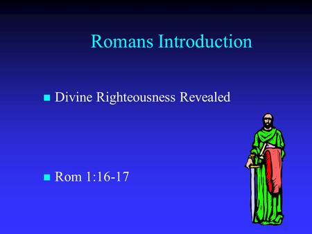 Romans Introduction Divine Righteousness Revealed Rom 1:16-17.