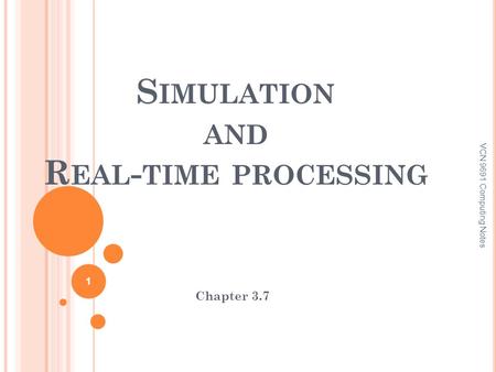 S IMULATION AND R EAL - TIME PROCESSING Chapter 3.7 VCN 9691 Computing Notes 1.