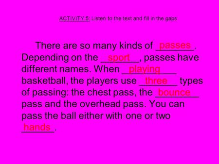 ACTIVITY 5: Listen to the text and fill in the gaps There are so many kinds of _______. Depending on the _______, passes have different names. When __________.