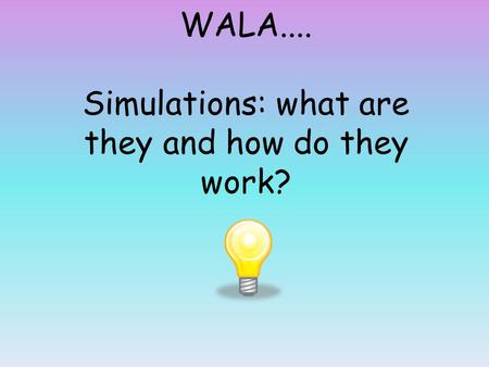 WALA.... Simulations: what are they and how do they work?