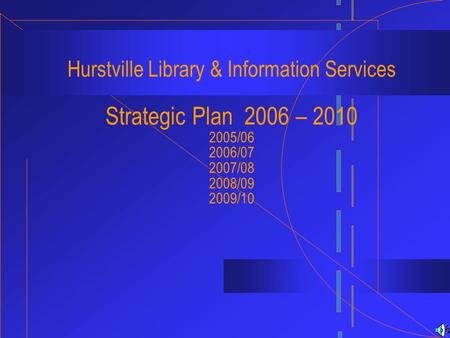 Hurstville Library & Information Services Strategic Plan 2006 – 2010 2005/06 2006/07 2007/08 2008/09 2009/10.