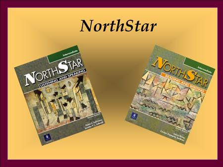 NorthStar. Components Student Book with CD Writing Activity Book Teacher’s Manuals with Tests and TestGen software Audio Program Video Program, ABC News.