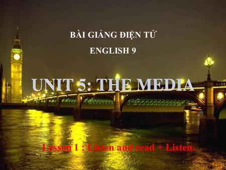 BÀI GIẢNG ĐIỆN TỬ ENGLISH 9 Lesson 1 : Listen and read + Listen.