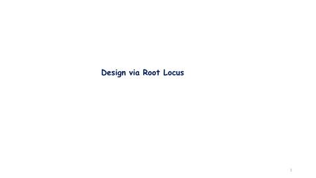 Design via Root Locus 1. 1 Introduction The root locus graphically displayed both transient response and stability information. The locus can be sketched.