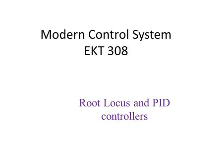 Modern Control System EKT 308 Root Locus and PID controllers.