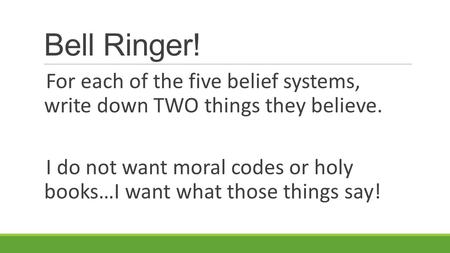 Bell Ringer! For each of the five belief systems, write down TWO things they believe. I do not want moral codes or holy books…I want what those things.