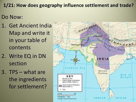 1/21: How does geography influence settlement and trade? Do Now: 1.Get Ancient India Map and write it in your table of contents 2.Write EQ in DN section.