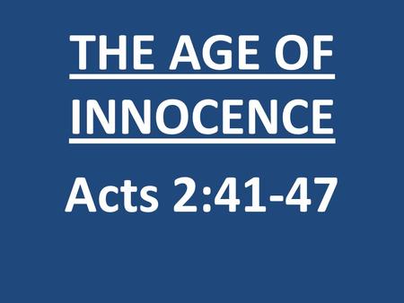 THE AGE OF INNOCENCE Acts 2:41-47. 1)Biblical teaching.