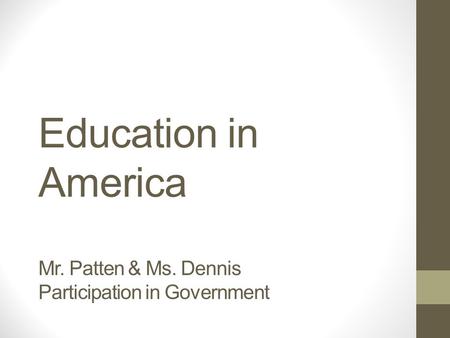 Education in America Mr. Patten & Ms. Dennis Participation in Government.