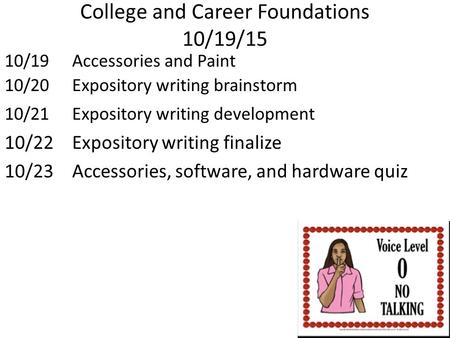 College and Career Foundations 10/19/15 10/19Accessories and Paint 10/20Expository writing brainstorm 10/21Expository writing development 10/22 Expository.