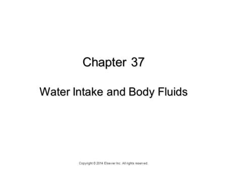 Chapter 37 Water Intake and Body Fluids Copyright © 2014 Elsevier Inc. All rights reserved.