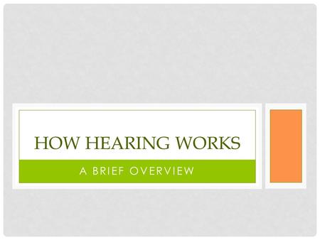 A BRIEF OVERVIEW HOW HEARING WORKS. WHAT IS SOUND? If a tree falls in the woods and there is nobody, or nothing to hear it, does it make a sound? The.