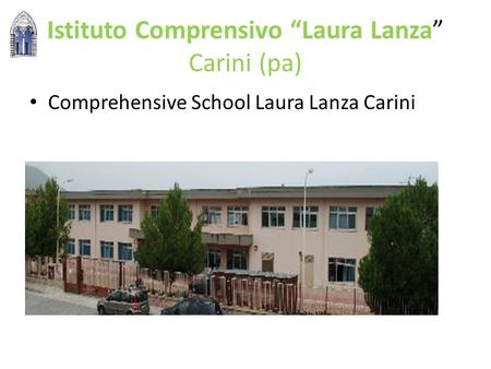 Istituto Comprensivo “Laura Lanza” Carini (pa) Comprehensive School Laura Lanza Carini.