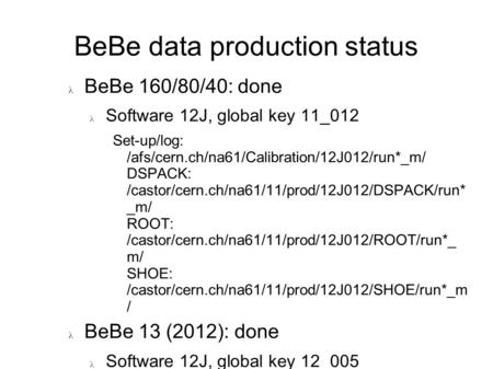 BeBe data production status BeBe 160/80/40: done Software 12J, global key 11_012 Set-up/log: /afs/cern.ch/na61/Calibration/12J012/run*_m/ DSPACK: /castor/cern.ch/na61/11/prod/12J012/DSPACK/run*