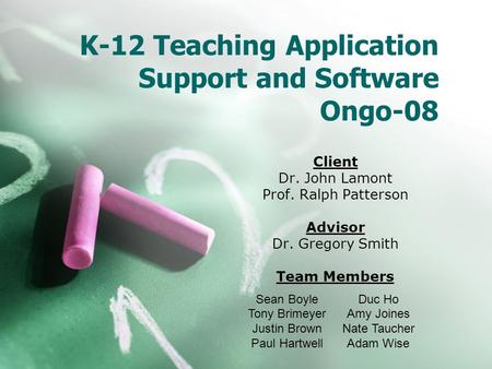 K-12 Teaching Application Support and Software Ongo-08 Client Dr. John Lamont Prof. Ralph Patterson Advisor Dr. Gregory Smith Team Members Sean Boyle Tony.