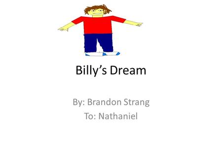 Billy’s Dream By: Brandon Strang To: Nathaniel. Copyright All rights reserved. No part of this publication may be reproduced, distributed, or transmitted.