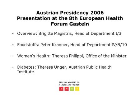 Austrian Presidency 2006 Presentation at the 8th European Health Forum Gastein -Overview: Brigitte Magistris, Head of Department I/3 -Foodstuffs: Peter.