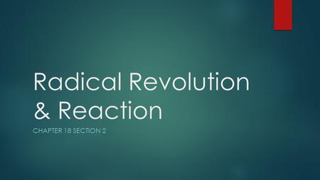 Radical Revolution & Reaction CHAPTER 18 SECTION 2.