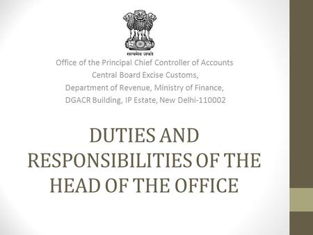 DUTIES AND RESPONSIBILITIES OF THE HEAD OF THE OFFICE Office of the Principal Chief Controller of Accounts Central Board Excise Customs, Department of.