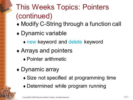 Copyright © 2006 Pearson Addison-Wesley. All rights reserved. 10-1 This Weeks Topics: Pointers (continued)  Modify C-String through a function call 