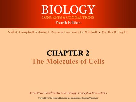 BIOLOGY CONCEPTS & CONNECTIONS Fourth Edition Copyright © 2003 Pearson Education, Inc. publishing as Benjamin Cummings Neil A. Campbell Jane B. Reece Lawrence.