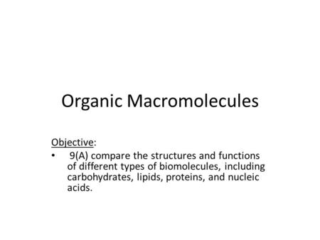 Organic Macromolecules Objective: 9(A) compare the structures and functions of different types of biomolecules, including carbohydrates, lipids, proteins,