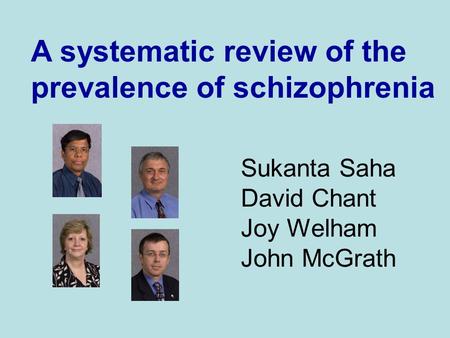 Sukanta Saha David Chant Joy Welham John McGrath A systematic review of the prevalence of schizophrenia.