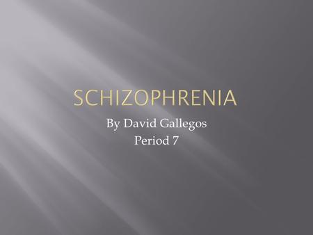 By David Gallegos Period 7.  What are the Causes and Symptoms of Schizophrenia ?  How do people who have Schizophrenia live with it and how is it treated?