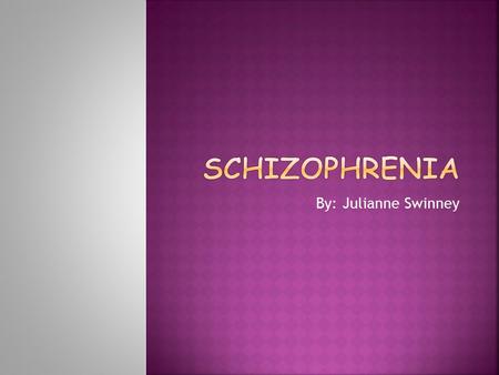 By: Julianne Swinney.  Schizophrenia is a brain disorder.  People with schizophrenia have problems such as hearing internal voices.  They believe that.