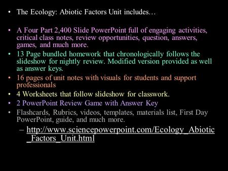 The Ecology: Abiotic Factors Unit includes… A Four Part 2,400 Slide PowerPoint full of engaging activities, critical class notes, review opportunities,