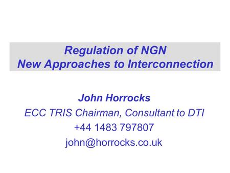 Regulation of NGN New Approaches to Interconnection John Horrocks ECC TRIS Chairman, Consultant to DTI +44 1483 797807