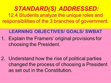 STANDARD(S) ADDRESSED: 12.4 Students analyze the unique roles and responsibilities of the 3 branches of government. LEARNING OBJECTIVES/ GOALS/ SWBAT 1.Explain.