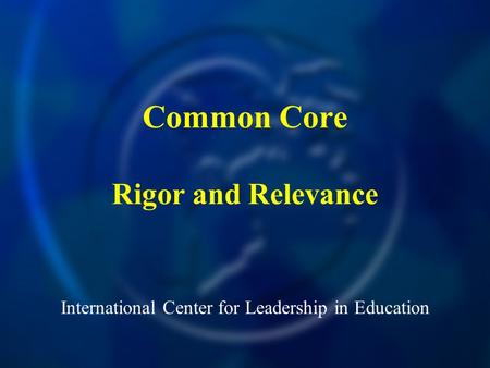 International Center for Leadership in Education Common Core Rigor and Relevance.