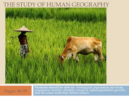 THE STUDY OF HUMAN GEOGRAPHY Students should be able to: distinguish population size from population density, identify causes of rapid population growth,