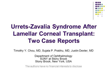 Urrets-Zavalia Syndrome After Lamellar Corneal Transplant: Two Case Reports Timothy Y. Chou, MD, Sujata P. Prabhu, MD, Justin Dexter, MD Department of.