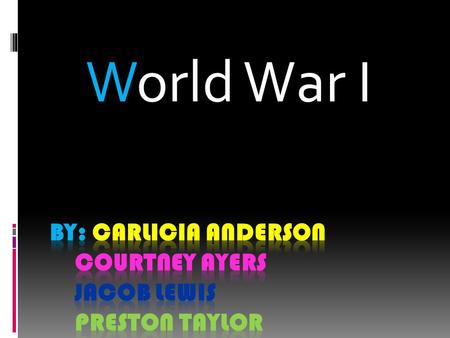 World War I.  President Woodrow Wilson  The Lusitania.