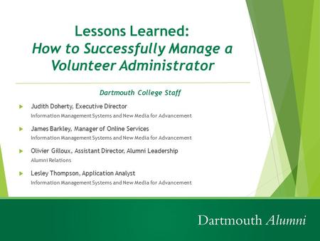 Lessons Learned: How to Successfully Manage a Volunteer Administrator Dartmouth College Staff  Judith Doherty, Executive Director Information Management.