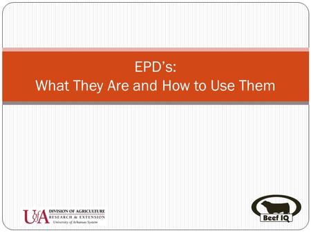 EPD’s: What They Are and How to Use Them. Introduction EPDs = Expected Progeny Differences Progeny = Offspring, usually the offspring of the sire Differences.