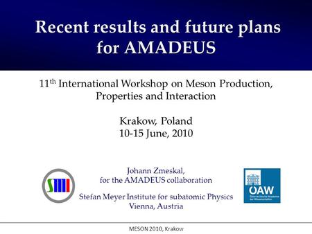 Johann Zmeskal, for the AMADEUS collaboration Stefan Meyer Institute for subatomic Physics Vienna, Austria MESON 2010, Krakow Recent results and future.