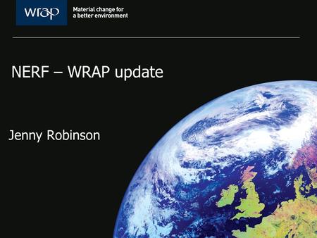 NERF – WRAP update Jenny Robinson. WRAP update Update on support available from WRAP Work areas for 2011 iESE and WRAP – joint working Forthcoming information.