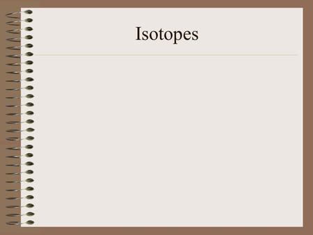 Isotopes. Let’s Review ProtonsNeutronsElectrons Charge +1 0 Mass 1 amu 0 Location nucleus Electron cloud.