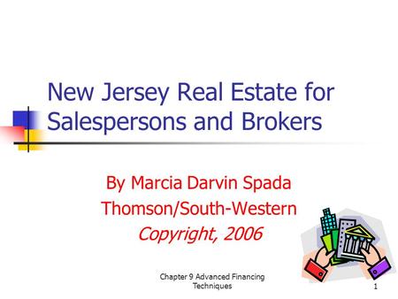 Chapter 9 Advanced Financing Techniques1 New Jersey Real Estate for Salespersons and Brokers By Marcia Darvin Spada Thomson/South-Western Copyright, 2006.