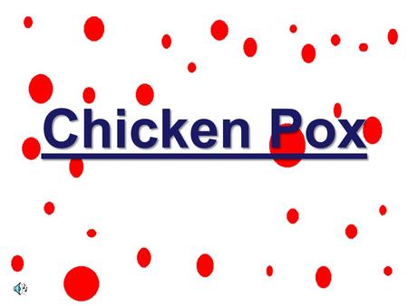 Chicken Pox.