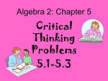 Algebra 2: Chapter 5 Critical Thinking Problems 5.1-5.3.