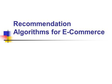 Recommendation Algorithms for E-Commerce. Introduction Millions of products are sold over the web. Choosing among so many options is proving challenging.